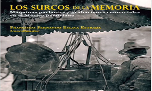 Presentarán el libro “Los surcos de la memoria. Máquinas parlantes y grabaciones comerciales en el México porfiriano”